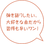 弾き語りしたい、大好きな曲だから習得も早いワン!