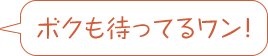 ボクも待ってるワン!